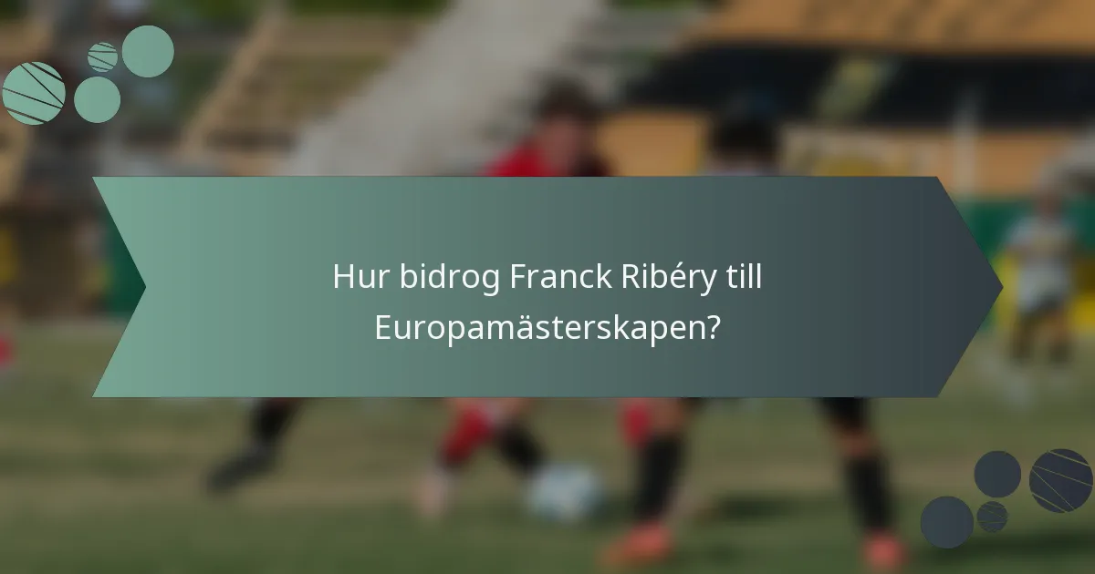 Hur bidrog Franck Ribéry till Europamästerskapen?