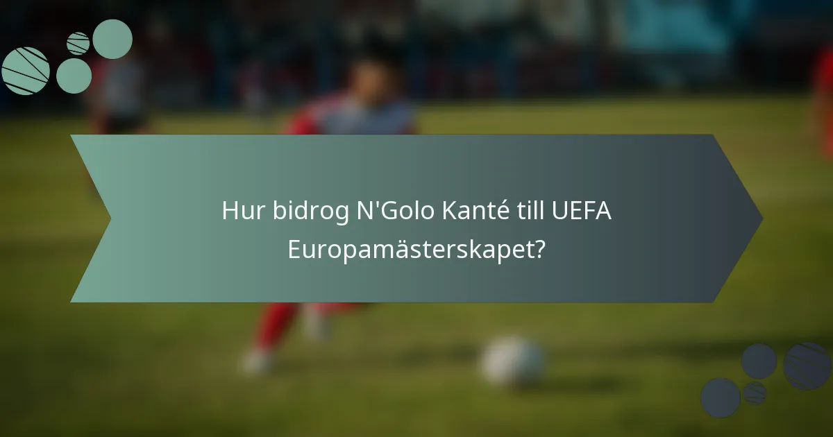 Hur bidrog N'Golo Kanté till UEFA Europamästerskapet?