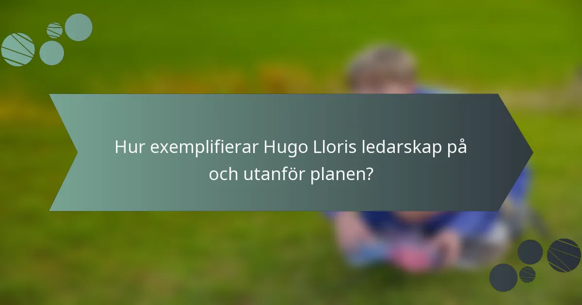 Hur exemplifierar Hugo Lloris ledarskap på och utanför planen?