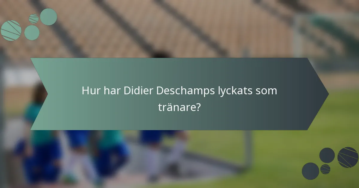 Hur har Didier Deschamps lyckats som tränare?