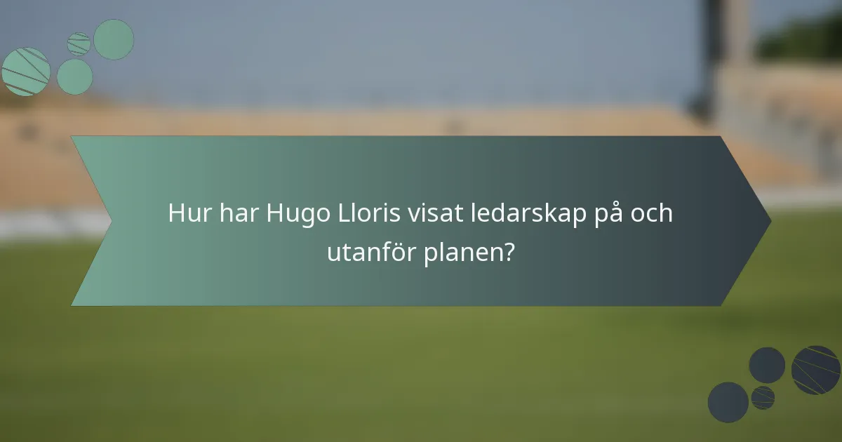 Hur har Hugo Lloris visat ledarskap på och utanför planen?