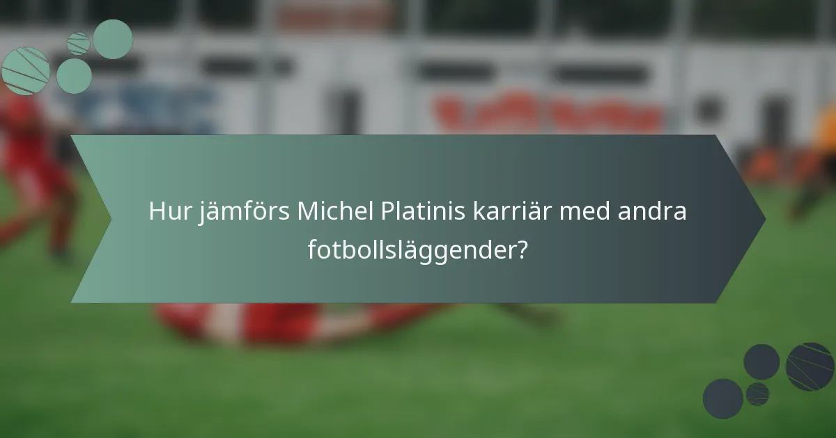 Hur jämförs Michel Platinis karriär med andra fotbollsläggender?