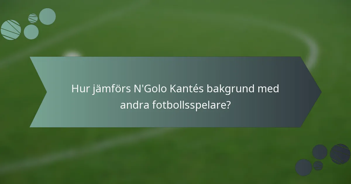 Hur jämförs N'Golo Kantés bakgrund med andra fotbollsspelare?