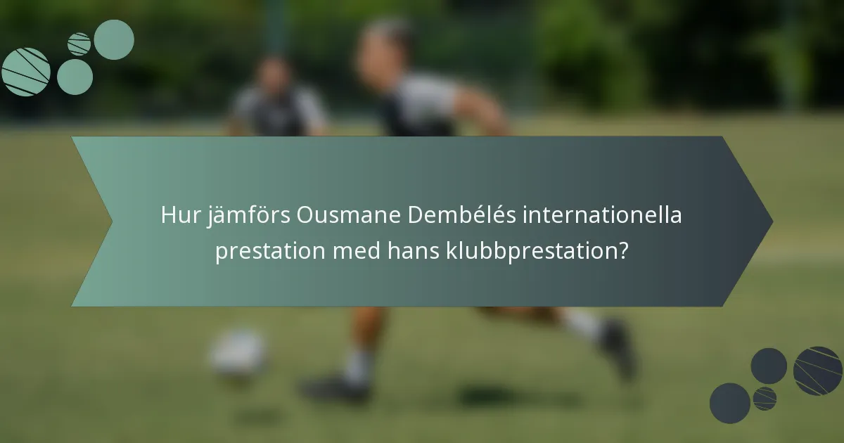 Hur jämförs Ousmane Dembélés internationella prestation med hans klubbprestation?