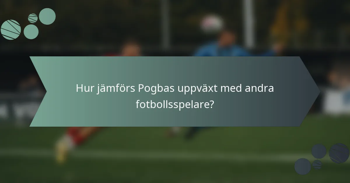 Hur jämförs Pogbas uppväxt med andra fotbollsspelare?