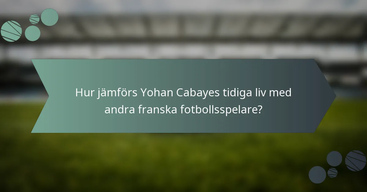 Hur jämförs Yohan Cabayes tidiga liv med andra franska fotbollsspelare?
