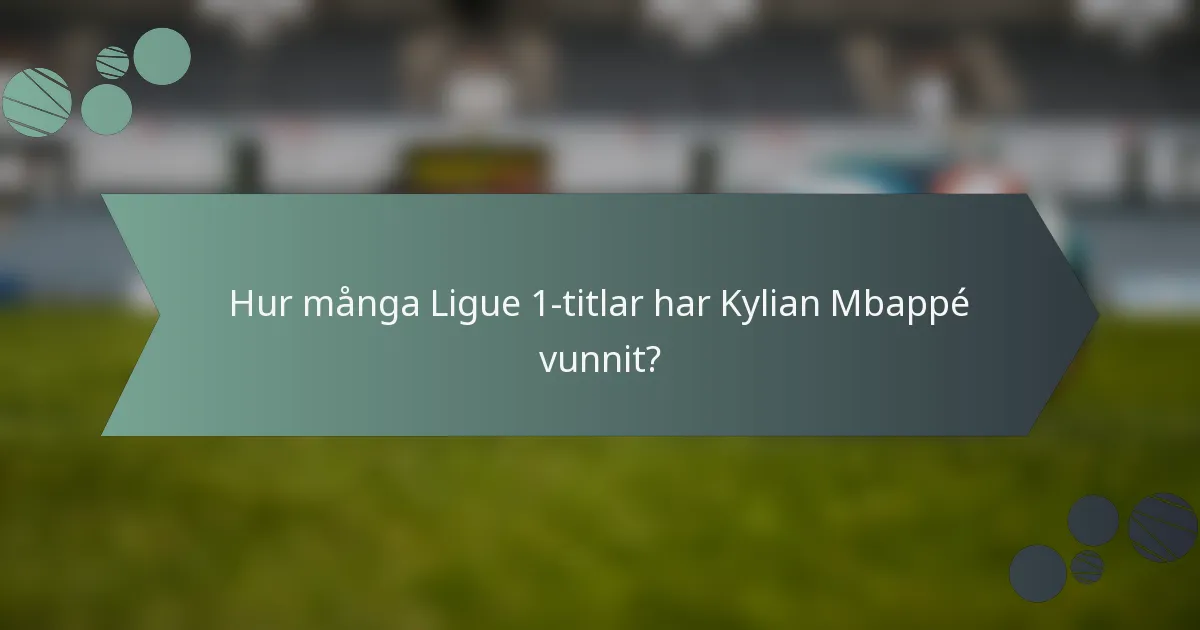 Hur många Ligue 1-titlar har Kylian Mbappé vunnit?