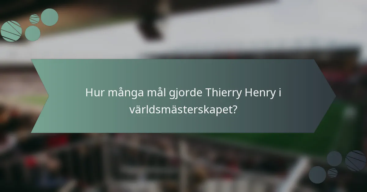 Hur många mål gjorde Thierry Henry i världsmästerskapet?