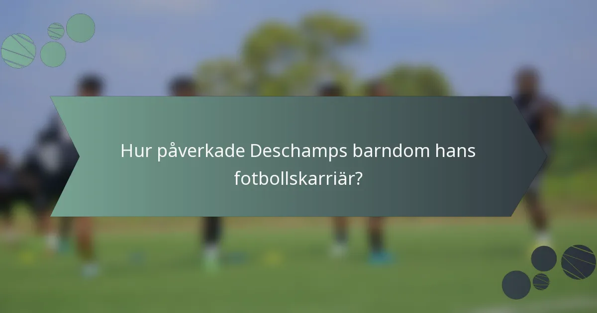 Hur påverkade Deschamps barndom hans fotbollskarriär?