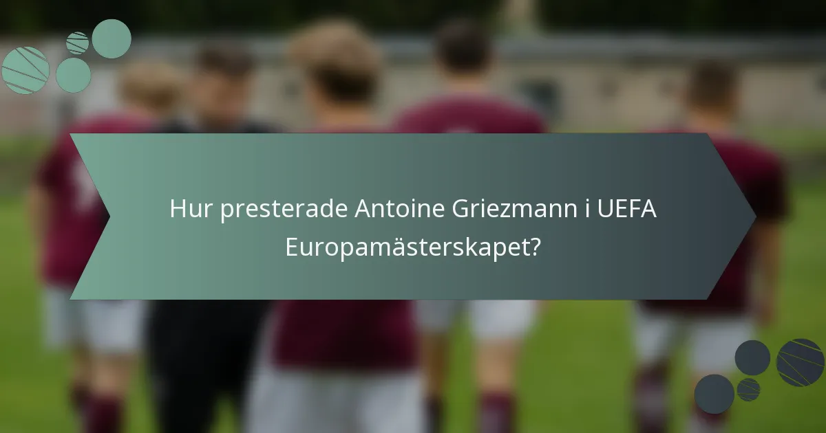 Hur presterade Antoine Griezmann i UEFA Europamästerskapet?