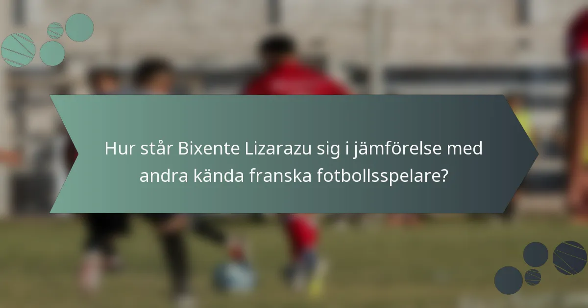 Hur står Bixente Lizarazu sig i jämförelse med andra kända franska fotbollsspelare?