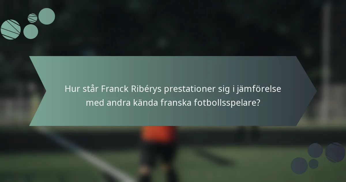 Hur står Franck Ribérys prestationer sig i jämförelse med andra kända franska fotbollsspelare?