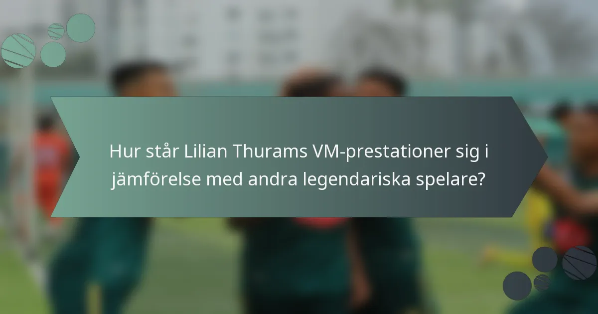 Hur står Lilian Thurams VM-prestationer sig i jämförelse med andra legendariska spelare?