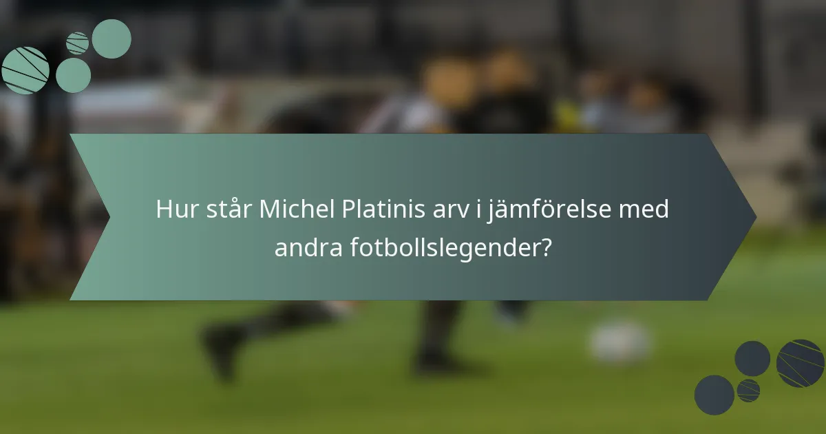 Hur står Michel Platinis arv i jämförelse med andra fotbollslegender?
