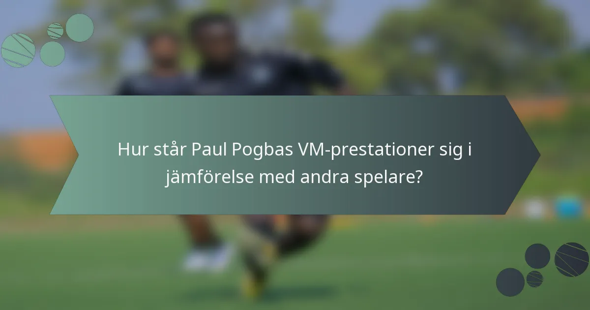 Hur står Paul Pogbas VM-prestationer sig i jämförelse med andra spelare?