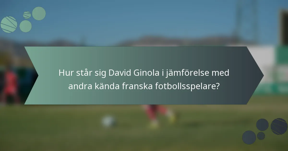 Hur står sig David Ginola i jämförelse med andra kända franska fotbollsspelare?