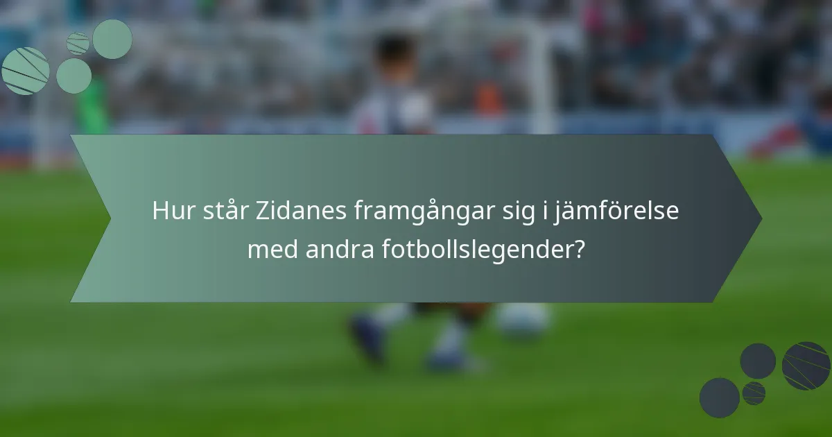 Hur står Zidanes framgångar sig i jämförelse med andra fotbollslegender?