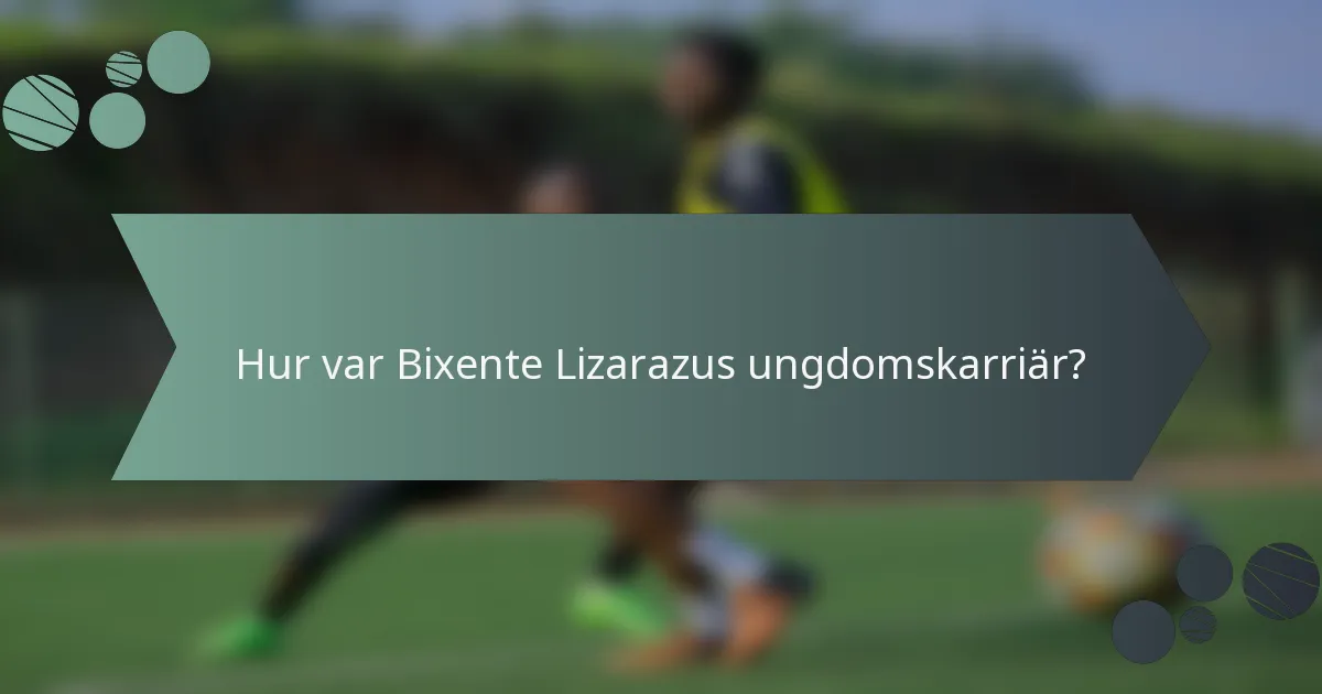 Hur var Bixente Lizarazus ungdomskarriär?