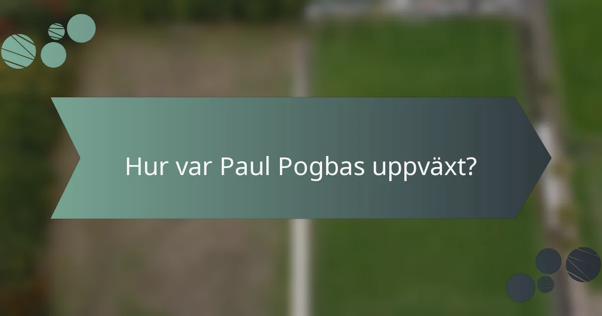 Hur var Paul Pogbas uppväxt?
