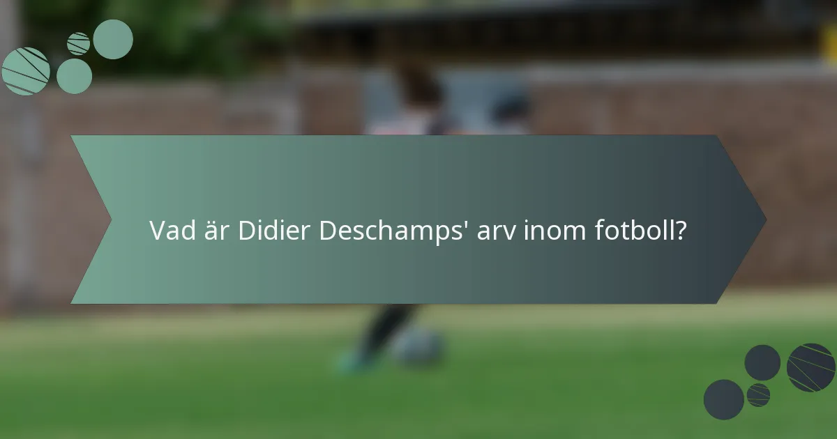 Vad är Didier Deschamps' arv inom fotboll?