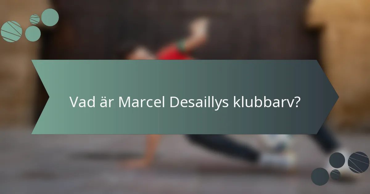 Vad är Marcel Desaillys klubbarv?