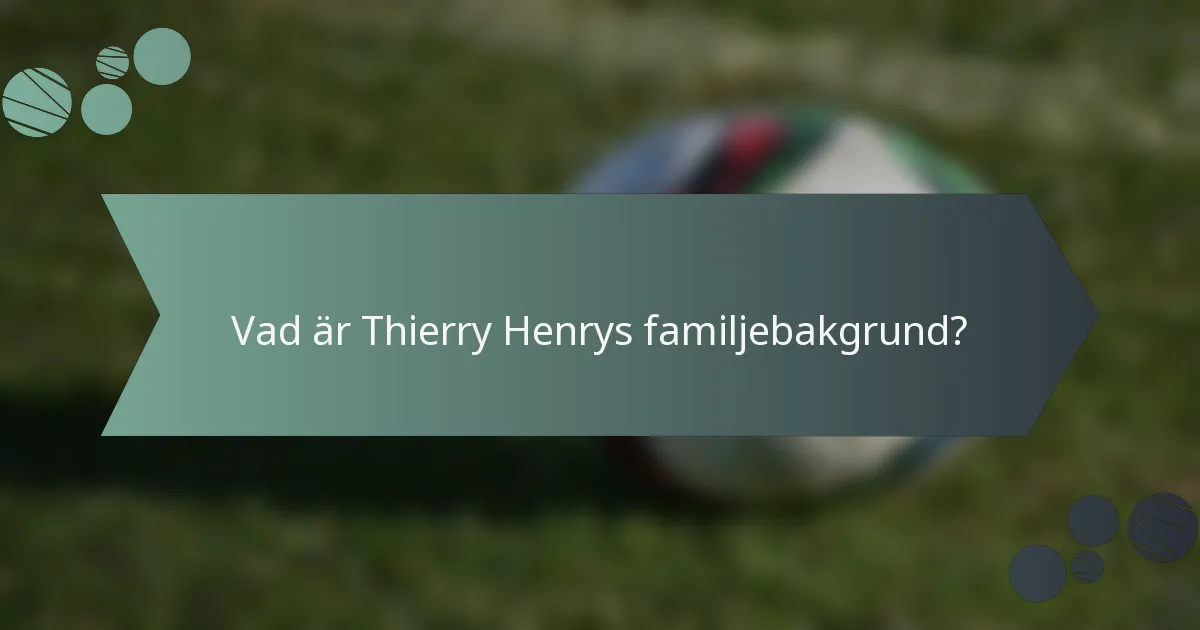 Vad är Thierry Henrys familjebakgrund?