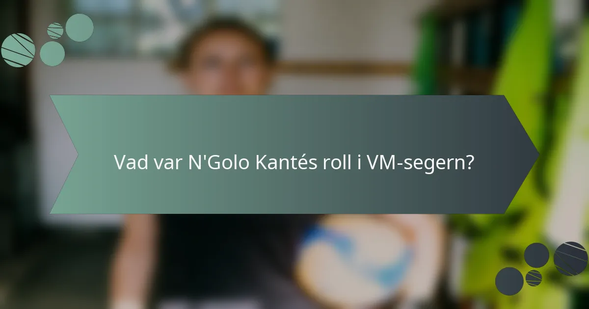 Vad var N'Golo Kantés roll i VM-segern?