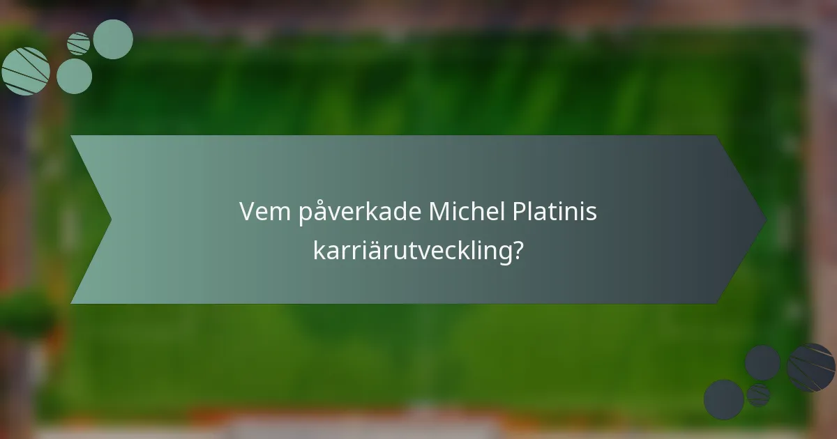 Vem påverkade Michel Platinis karriärutveckling?