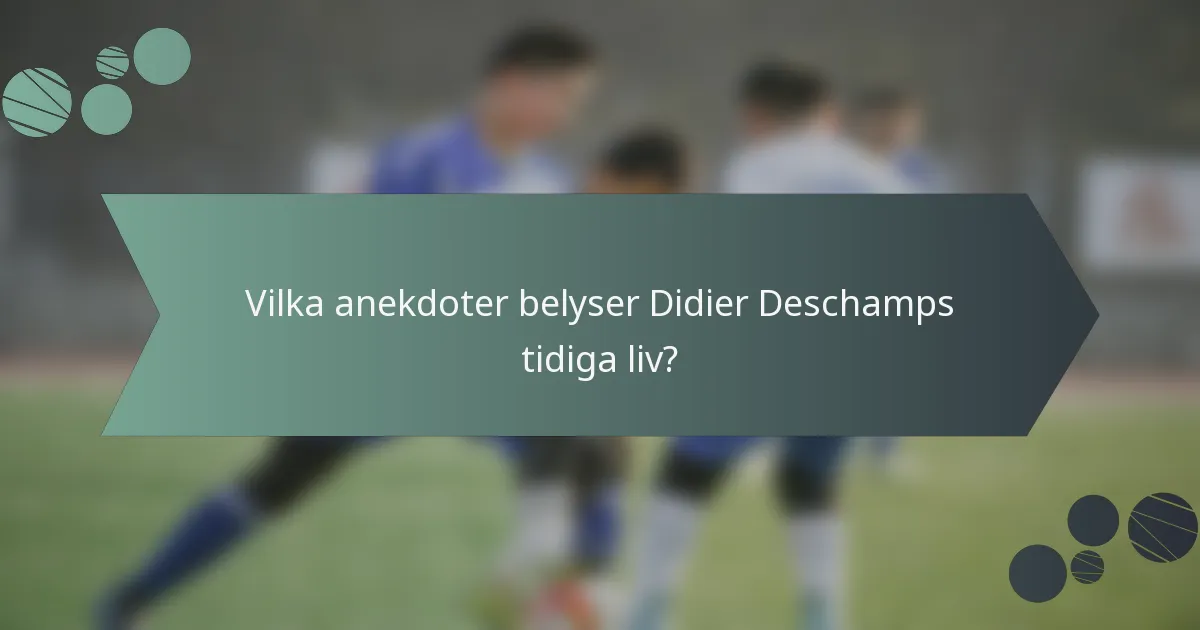 Vilka anekdoter belyser Didier Deschamps tidiga liv?