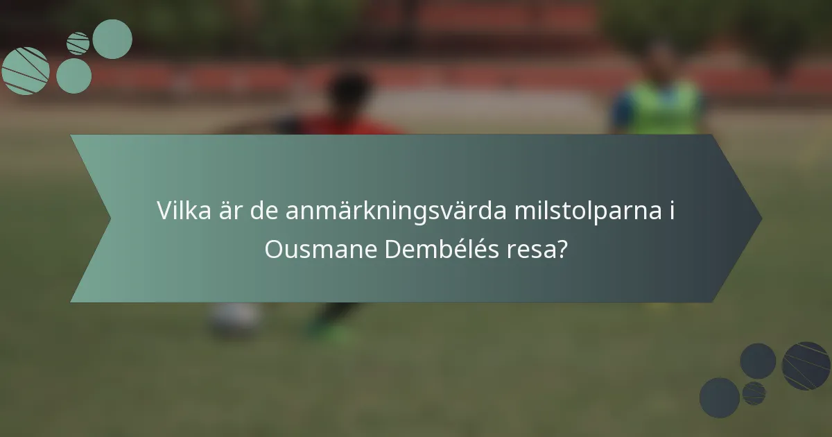 Vilka är de anmärkningsvärda milstolparna i Ousmane Dembélés resa?