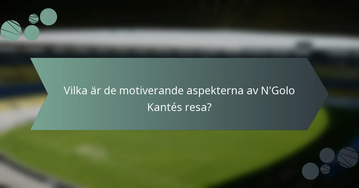 Vilka är de motiverande aspekterna av N'Golo Kantés resa?