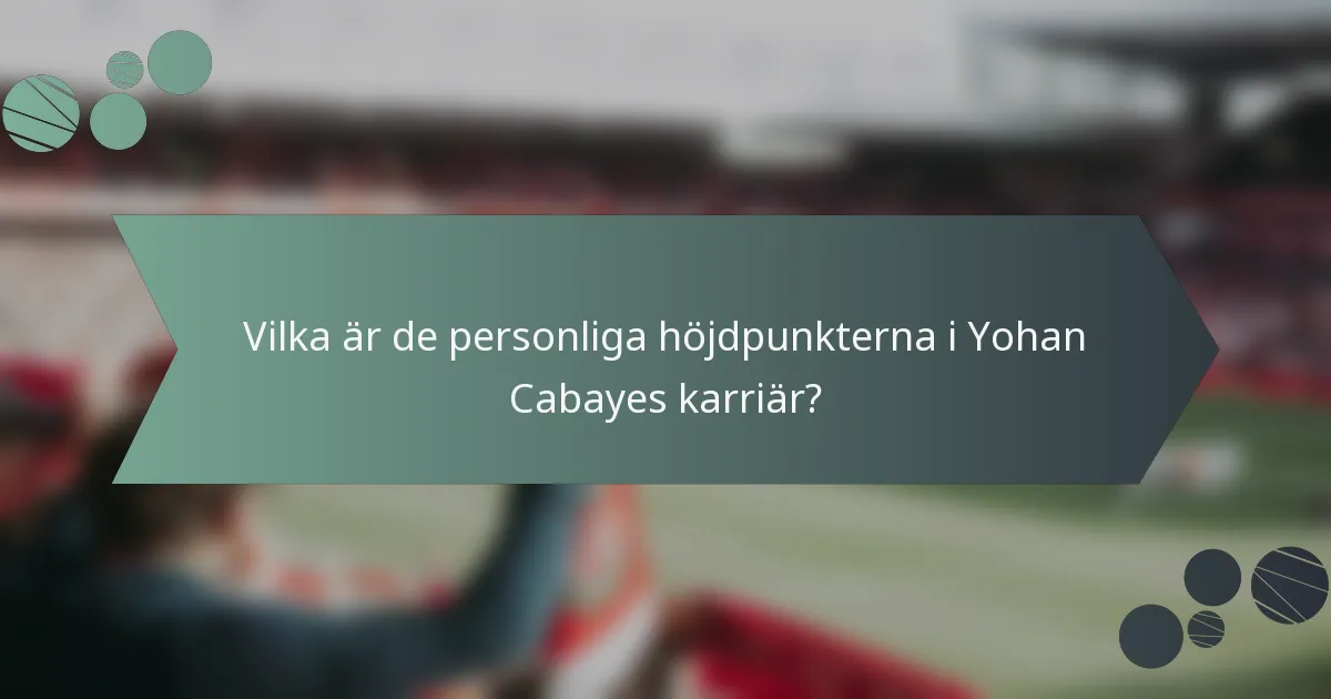 Vilka är de personliga höjdpunkterna i Yohan Cabayes karriär?