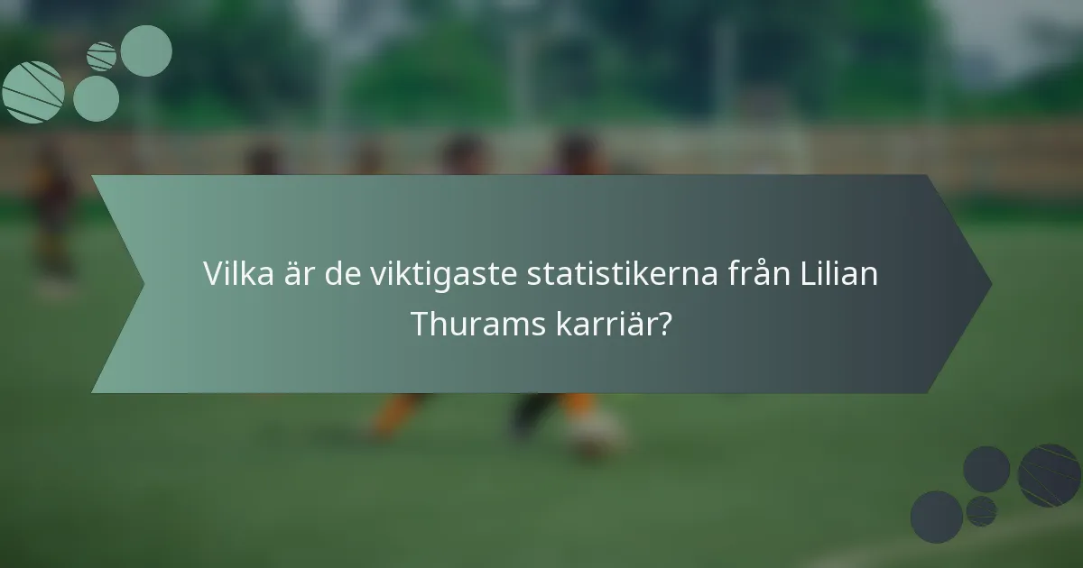 Vilka är de viktigaste statistikerna från Lilian Thurams karriär?