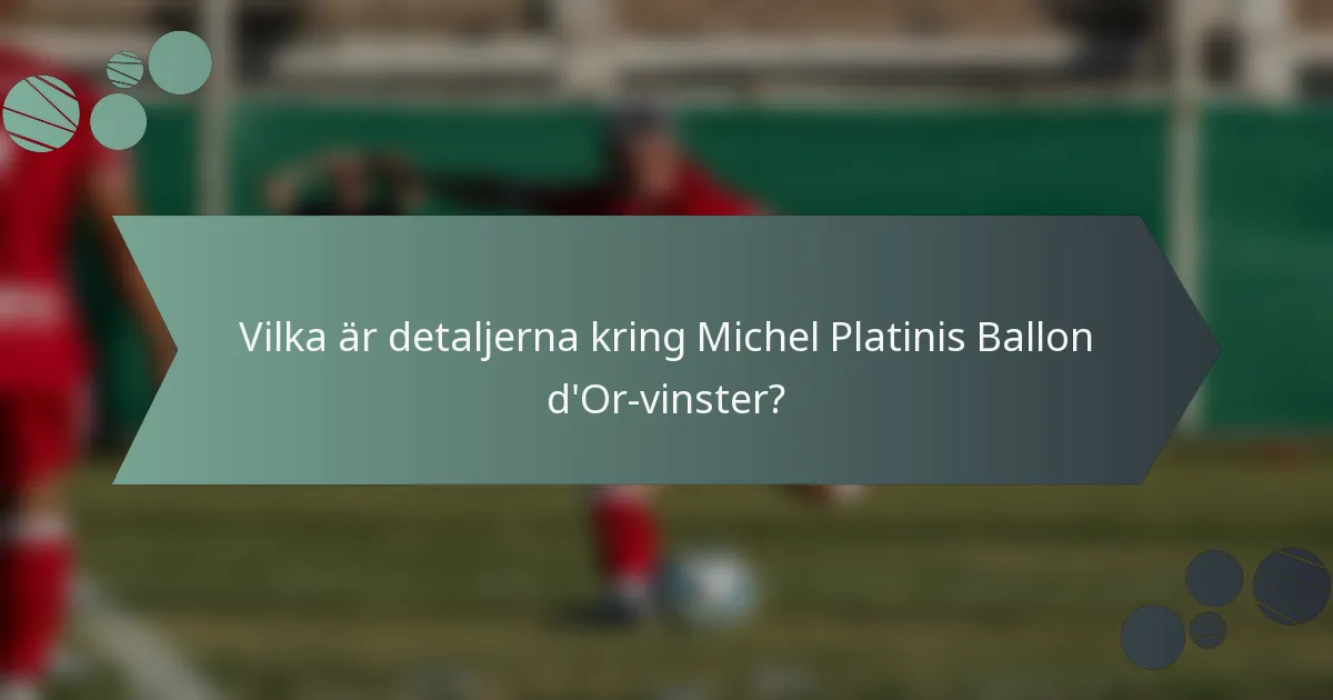 Vilka är detaljerna kring Michel Platinis Ballon d'Or-vinster?