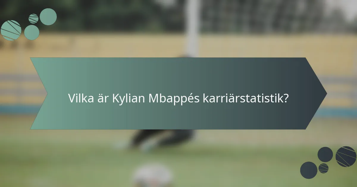 Vilka är Kylian Mbappés karriärstatistik?