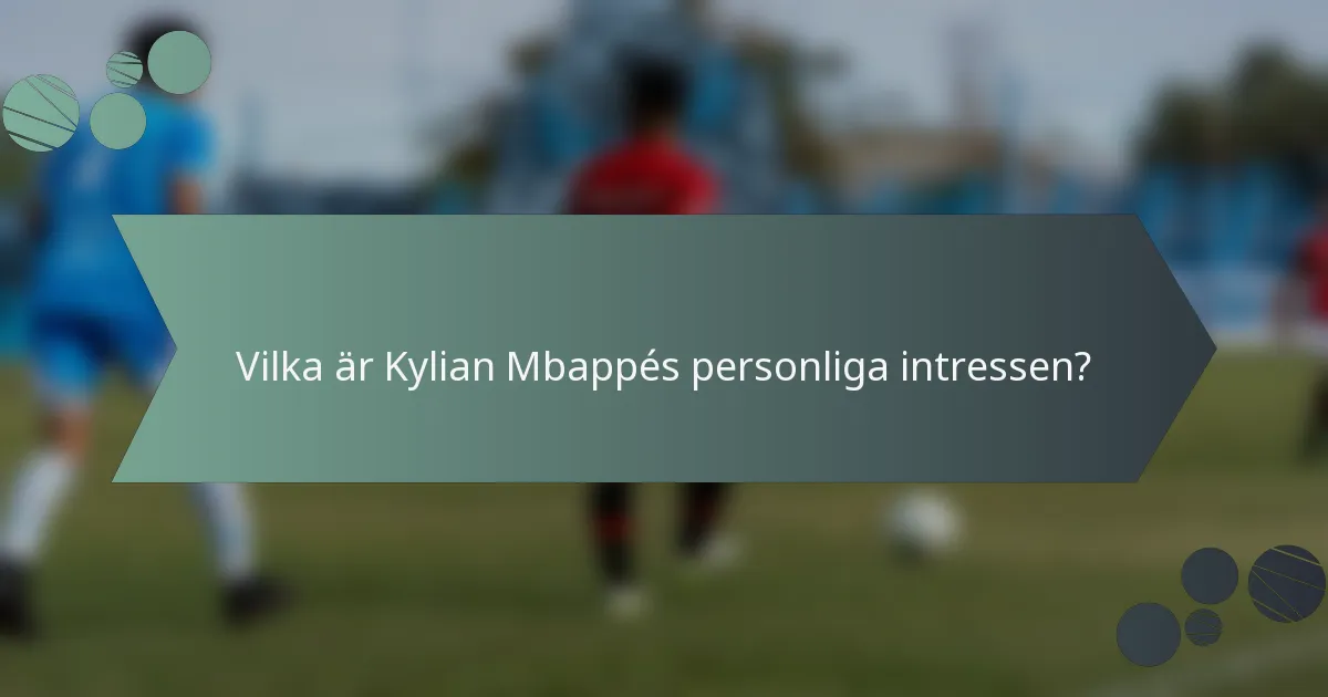 Vilka är Kylian Mbappés personliga intressen?