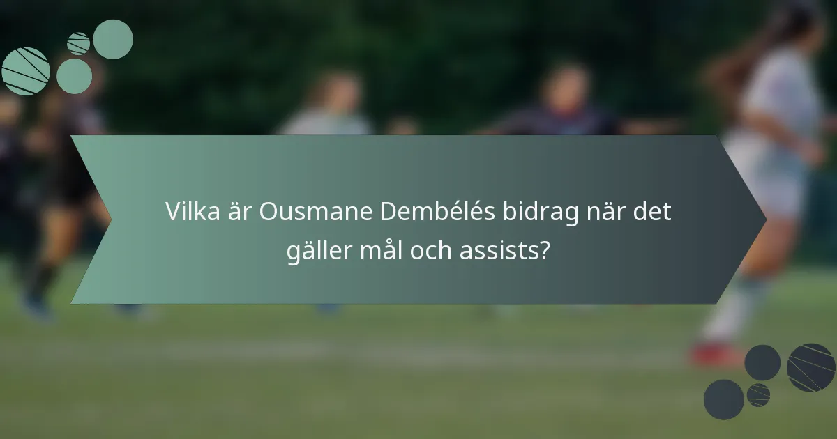 Vilka är Ousmane Dembélés bidrag när det gäller mål och assists?