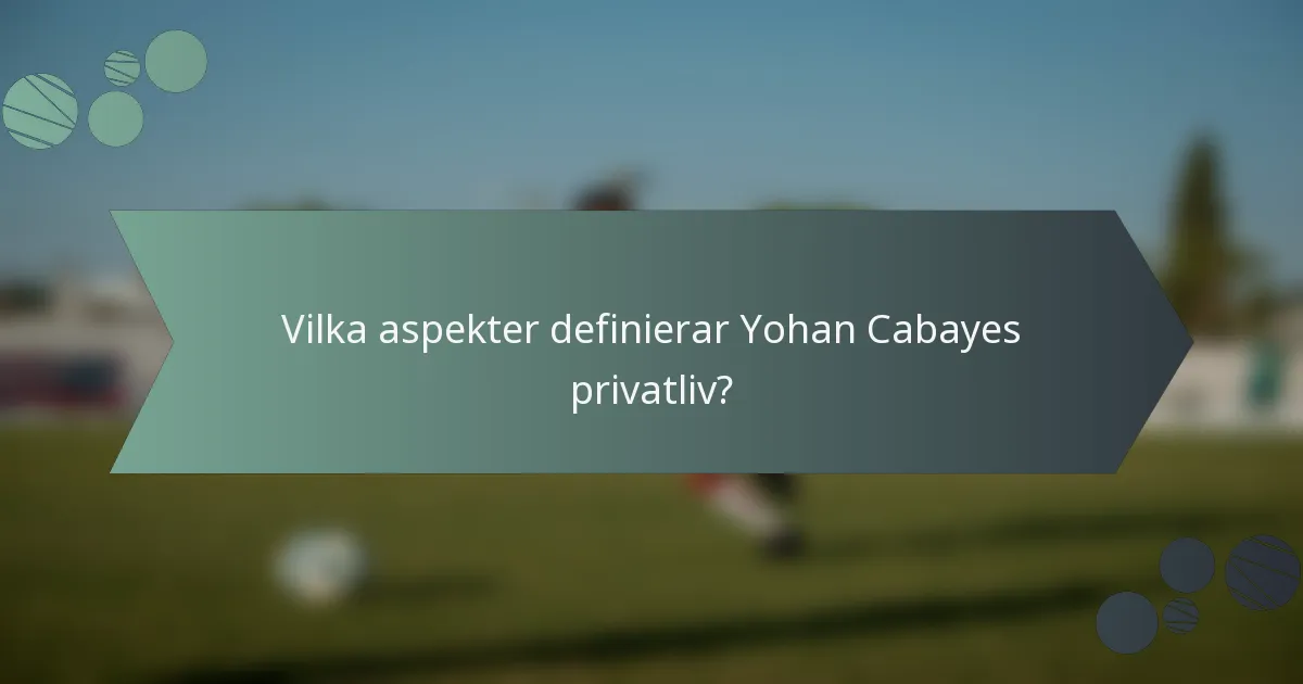 Vilka aspekter definierar Yohan Cabayes privatliv?