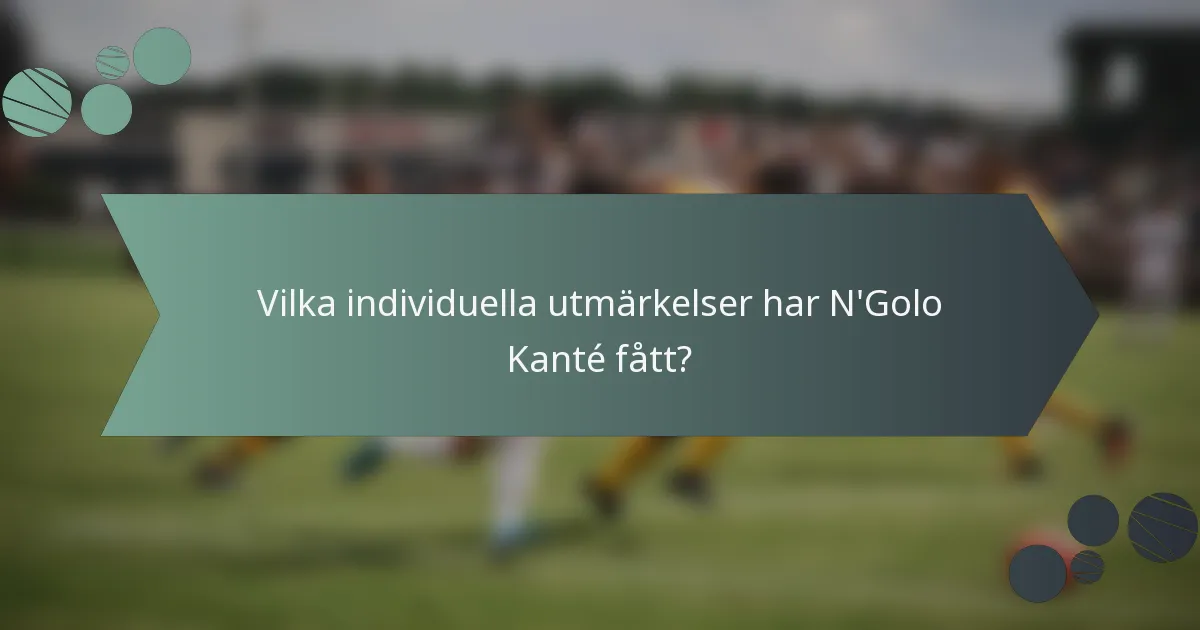 Vilka individuella utmärkelser har N'Golo Kanté fått?