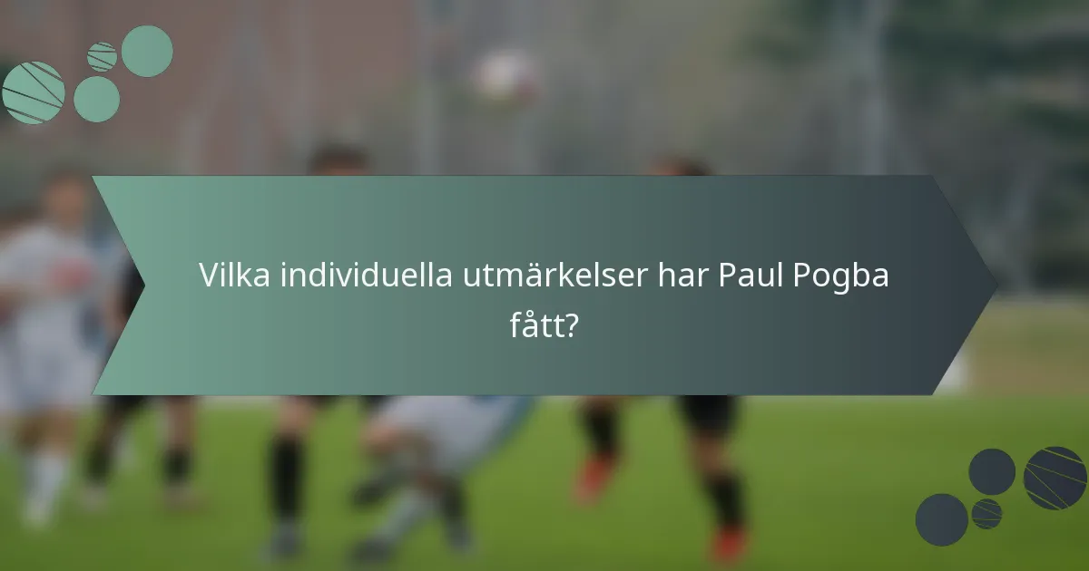 Vilka individuella utmärkelser har Paul Pogba fått?