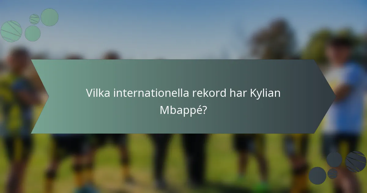 Vilka internationella rekord har Kylian Mbappé?