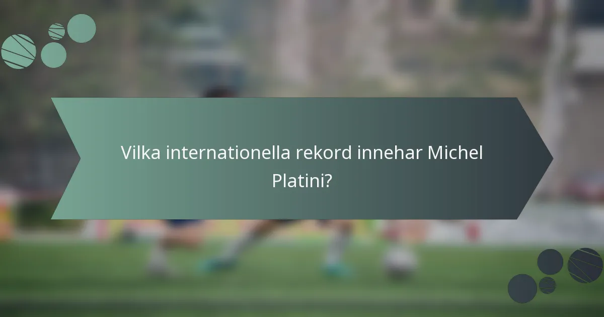 Vilka internationella rekord innehar Michel Platini?