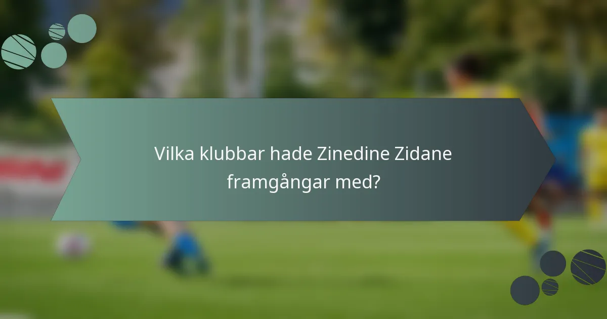 Vilka klubbar hade Zinedine Zidane framgångar med?