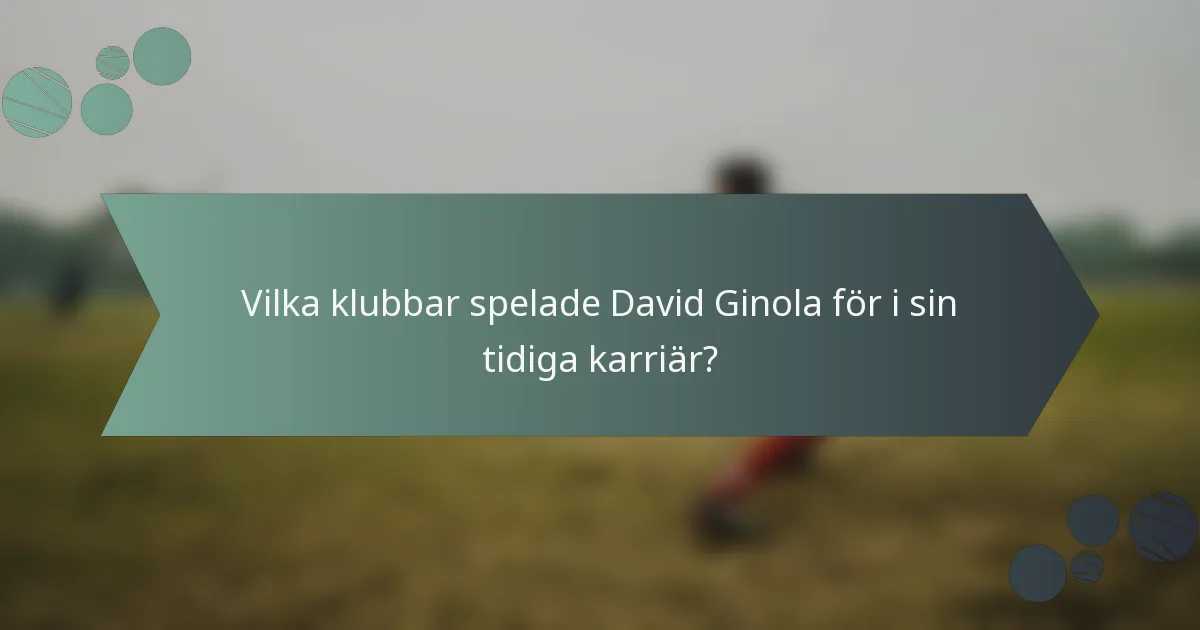 Vilka klubbar spelade David Ginola för i sin tidiga karriär?