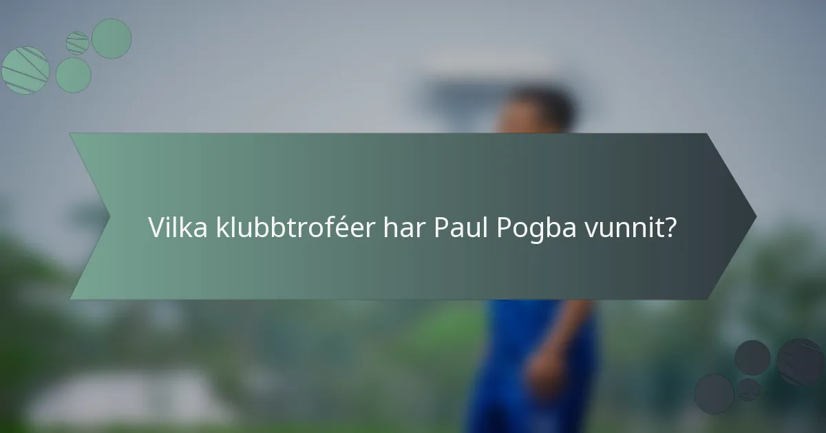 Vilka klubbtroféer har Paul Pogba vunnit?
