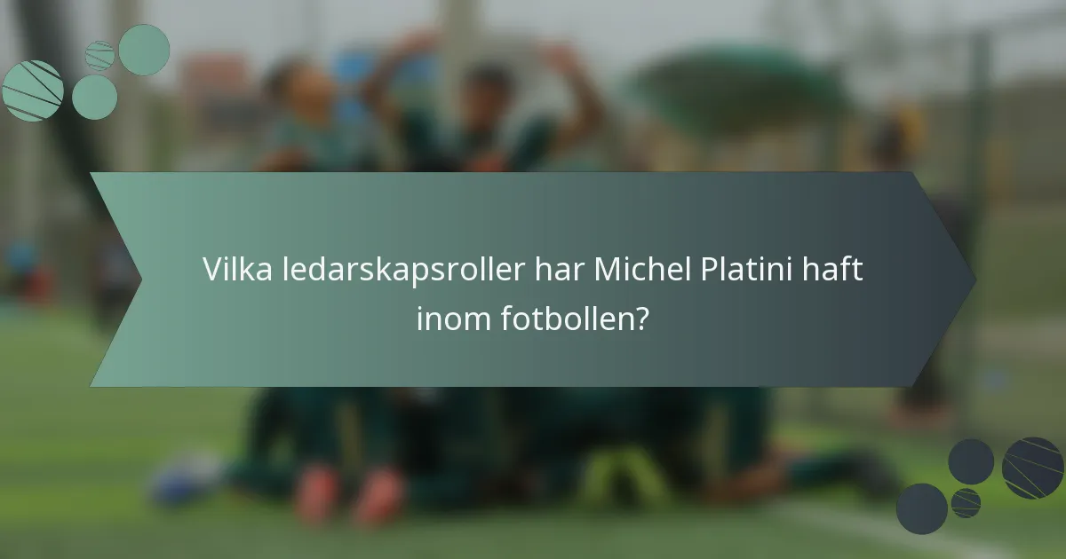 Vilka ledarskapsroller har Michel Platini haft inom fotbollen?