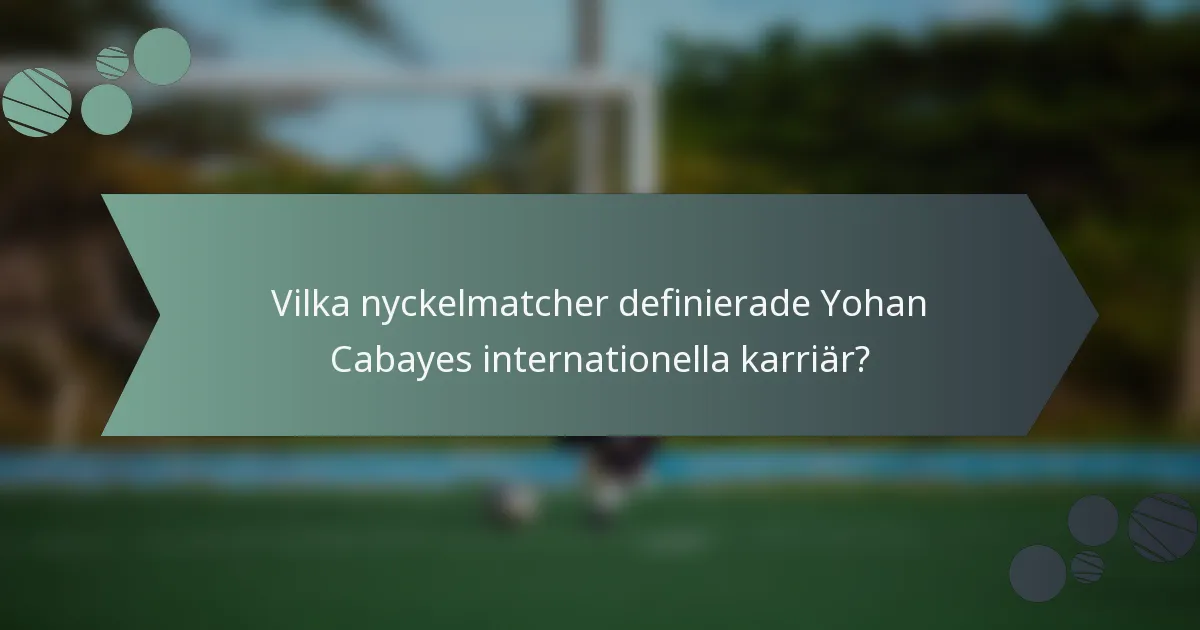 Vilka nyckelmatcher definierade Yohan Cabayes internationella karriär?