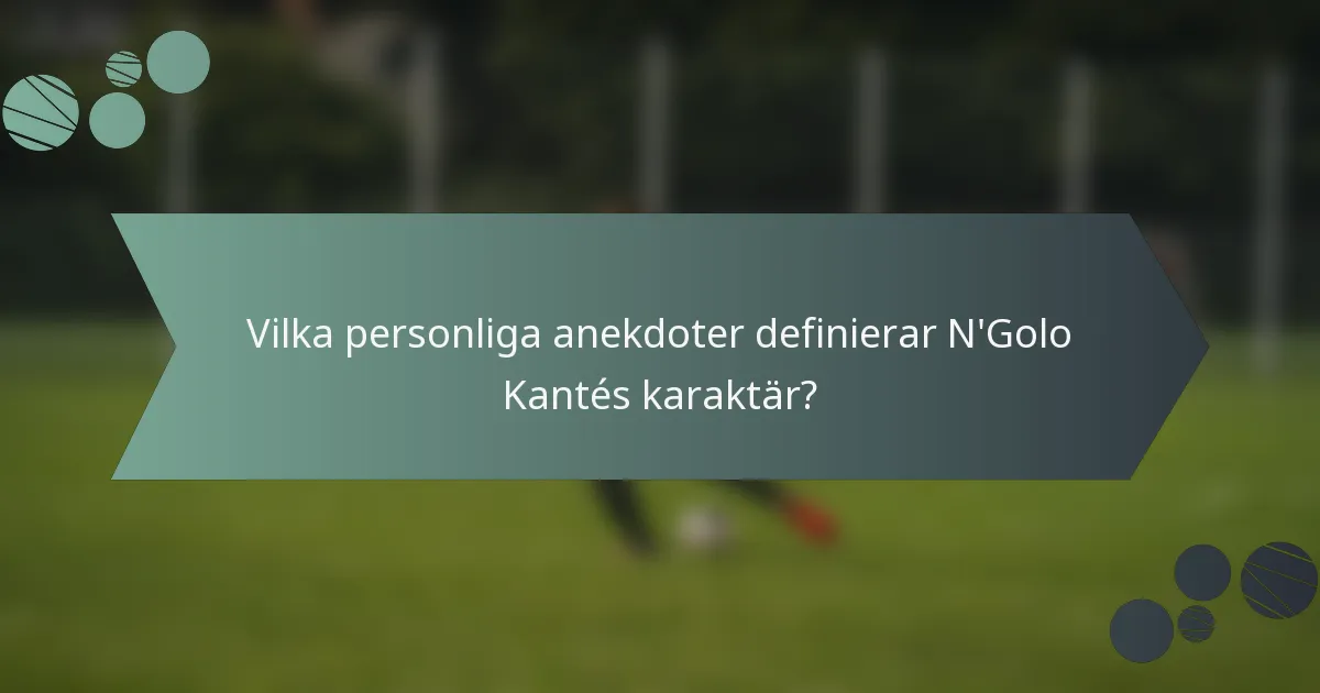 Vilka personliga anekdoter definierar N'Golo Kantés karaktär?