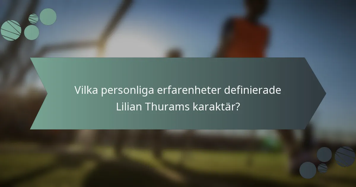 Vilka personliga erfarenheter definierade Lilian Thurams karaktär?