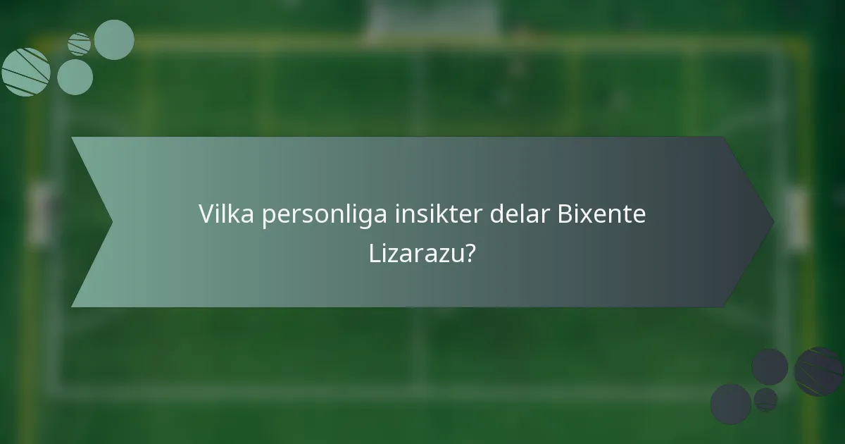Vilka personliga insikter delar Bixente Lizarazu?
